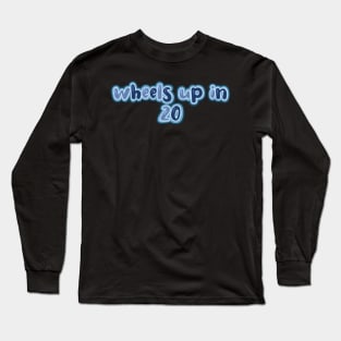 Wheels up in 20 Long Sleeve T-Shirt